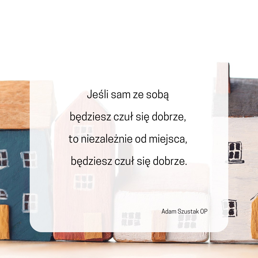 Jeśli sam ze sobą będziesz czuł się dobrze, jeśli w Twoim sercu będzie pokój …