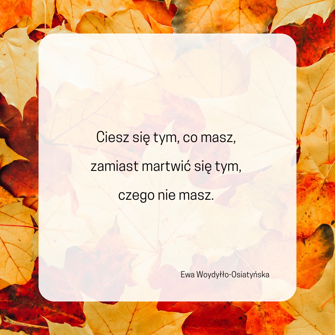Recepta na szczęście?
Cieszysz się tym co masz,
zamiast
martwić się tym, cze…