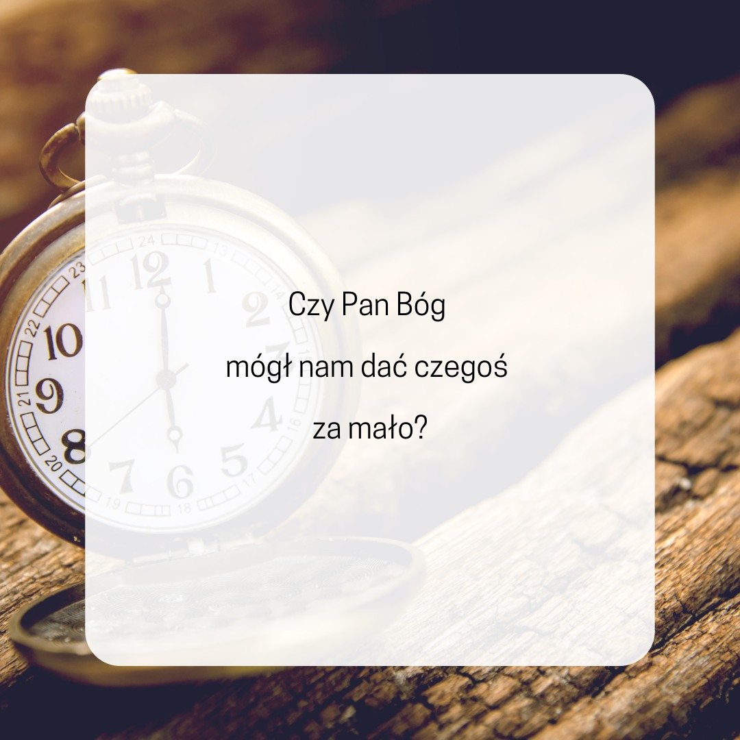Czy Pan Bóg mógł nam dać czegoś za mało?