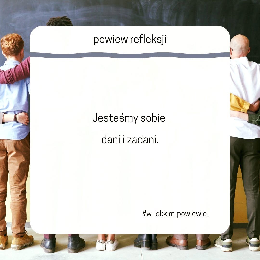 Jesteśmy sobie dani i zadani.